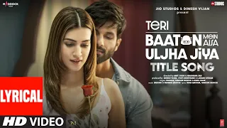 Teri Baaton Mein Aisa Uljha Jiya (Title Track) (Lyrics): Shahid Kapoor, Kriti |Raghav,Tanishk,Asees