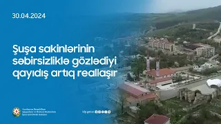 Şuşa sakinlərinin səbirsizliklə gözlədiyi qayıdış artıq reallaşır