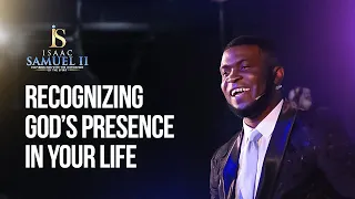 RECOGNIZING GOD'S PRESENCE IN YOUR LIFE| PASTOR ISAAC SAMUEL II