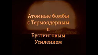 АТОМНЫЕ БОМБЫ С ТЕРМОЯДЕРНЫМ И БУСТИНГОВЫМ УСИЛЕНИЕМ (ПЕРЕЗАЛИВ)