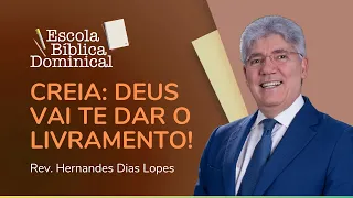 CREIA: DEUS VAI TE DAR O LIVRAMENTO! | Escola Bíblica | Rev. Hernandes Dias Lopes | IPP