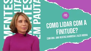 COMO LIDAR COM A FINITUDE ? | ANA BEATRIZ