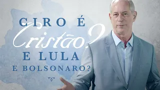 CIRO É CRISTÃO? E LULA E BOLSONARO?