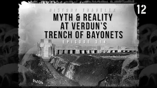 Myth & Reality at Verdun's Trench of Bayonets | History Traveler Episode 314