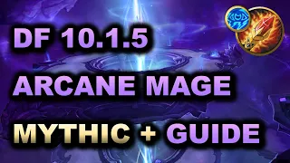 ADVANCED ARCANE MAGE MYTHIC+ GUIDE | Dragonflight 10.1.5 | Stats, Talents, Pro tips and more!