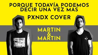 Porque todavía podemos decir una vez más - Pxndx Cover - Martin&Martin