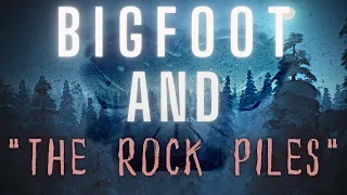 BIGFOOT AND THE ROCK PILES (DON'T MESS WITH THEM!)