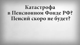 Катастрофа в Пенсионном Фонде РФ. Пенсий скоро не будет?