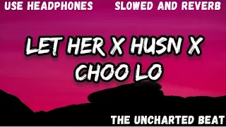 Husn X Let Go Her X Choo Lo ( Mashup Song )  || The Uncharted Beat ||