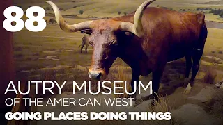 The Autry Museum of the American West — History, Culture, and a huge firearms collection — GPDT 88