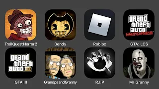 Troll Quest Horror 2, Bendy And The Ink Machine, Roblox, GTA: LCS, GTA III, Grandpa and Granny..