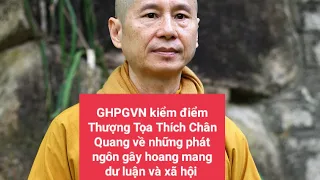 GHPGVN kiểm điểm Thượng Tọa Thích Chân Quang về những phát ngôn gây hoang mang dư luận và xã hội