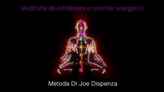 Meditatatie de binecuvântare a centrilor energetici - Metoda Joe Dispenza