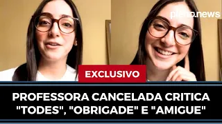 EXCLUSIVO: PROFESSORA CANCELADA CRITICA "TODES", "OBRIGADE" E "AMIGUE" | PLENO.NEWS