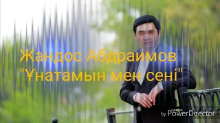 ТЕКСТ ."ҰНАТАМЫН МЕН СЕНІ" ЖАНДОС АБДРАИМОВ