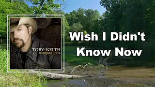 Toby Keith - Wish I Didn't Know Now (Lyrics)