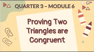 Quarter 3 - Module 6: Proving Two Triangles are Congruent