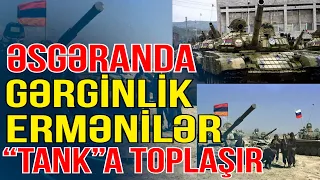 Əsgəranda gərgin anlar: ermənilər “tank”a toplaşır - Xəbəriniz Var - Media Turk TV