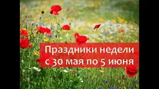 Праздники недели с 30 мая по 5 июня 2019