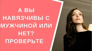 5 ПРИЗНАКОВ, ЧТО ВЫ НАВЯЗЧИВЫ С МУЖЧИНОЙ