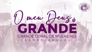 O Meu Deus é Grande  -  GRANDE CORAL DE MULHERES