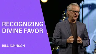Recognizing Divine Favor - Bill Johnson (Full Sermon) | Bethel Church