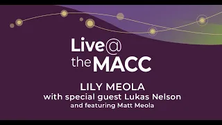 Live @ the MACC with Lily Meola with special guest Lukas Nelson and featuring Matt Meola