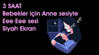 3 SAAT Eee Eee sesi Anne sesiyle Bebekler için Siyah Ekran ARALARDA REKLAM YOK