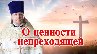 О ценности непреходящей. Проповедь священника Димитрия Лушникова.