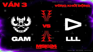 GAM vs LLL | Ván 3 | MSI 2024 - Vòng Khởi Động | 04.05.2024