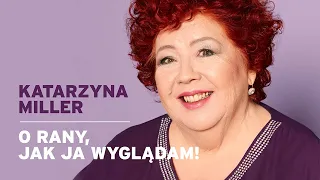 Katarzyna Miller - O rany, jak ja wyglądam!