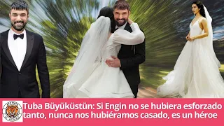 Tuba Büyüküstün: If Engin hadn't tried so hard, we would never have gotten married, he is a hero