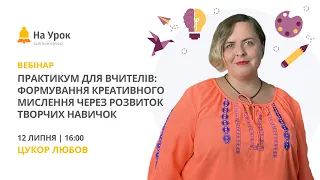 Практикум для вчителів: формування креативного мислення через розвиток творчих навичок