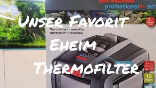 Unser  Favorit, Eheim Thermofilter.