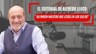 El editorial de Alfredo Leuco: "Alfonsín nuestro que estás en los cielos"