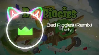 ForTyHa - Bad Piggies (Remix)