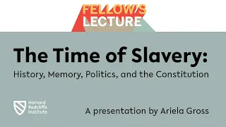 The Time of Slavery | Ariela J. Gross || Harvard Radcliffe Institute