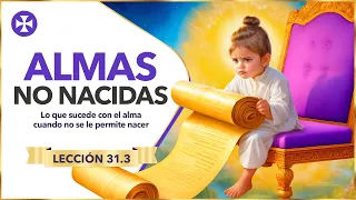 Lo que sucede con el alma no nacida - Lección 31.3