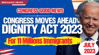 Congress Moves Ahead the DIGNITY ACT for 11 Million Immigrants | US Immigration Reform July 2023