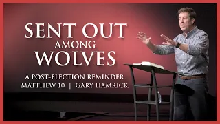 Sent Out Among Wolves: A Post-Election Reminder  |  Matthew 10  |  Gary Hamrick