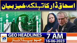 Geo News Headlines 7 AM | Ishaq Dar Shocking Statement | 16th June 2023