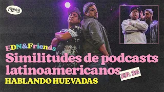 Similitudes de podcast latinoamericanos y los escoltas feat. Hablando Huevadas - EDN & Friends #26