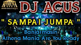 DJ AGUS - SAMPAI JUMPA || Banjarmasin Athena Mania Are You Ready