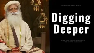 Digging Deeper and Deeper into Yourself - Sadhguru Teachings 2019