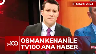 Osman Kenan Çapoğlu ile TV100 Ana Haber | 31 Mayıs 2024