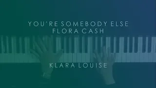 YOU'RE SOMEBODY ELSE | Flora Cash Piano Cover