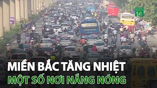 Miền Bắc tăng nhiệt, một số nơi nắng nóng | VTC14