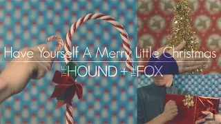 Have Yourself A Merry Little Christmas - The Hound + The Fox