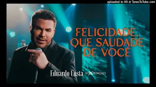 Eduardo Costa - Felicidade, que Saudade de Você