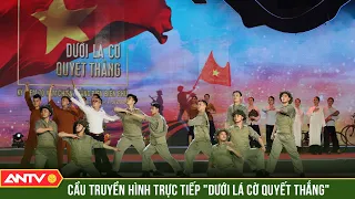 Cầu truyền hình "DƯỚI LÁ CỜ QUYẾT THẮNG" kỷ niệm 70 năm Chiến thắng ĐIỆN BIÊN PHỦ | ANTV